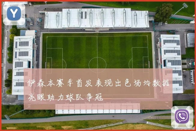 伊森本赛季首发表现出色场均数据亮眼助力球队争冠